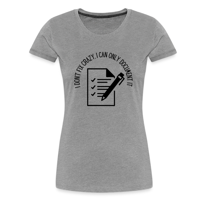 “I Don’t Fix Crazy, I Can Only Document It”-Women’s Premium T-Shirt - heather gray