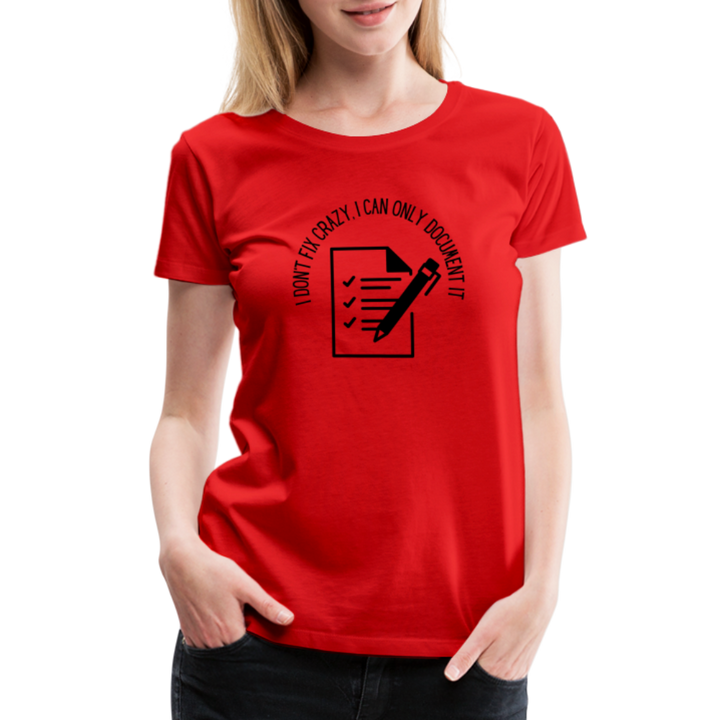 “I Don’t Fix Crazy, I Can Only Document It”-Women’s Premium T-Shirt - red