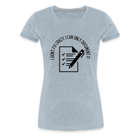 Load image into Gallery viewer, “I Don’t Fix Crazy, I Can Only Document It”-Women’s Premium T-Shirt - heather ice blue
