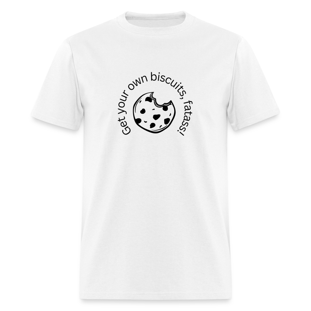 “Get your own biscuits, fatass!”=Unisex Classic T-Shirt - white
