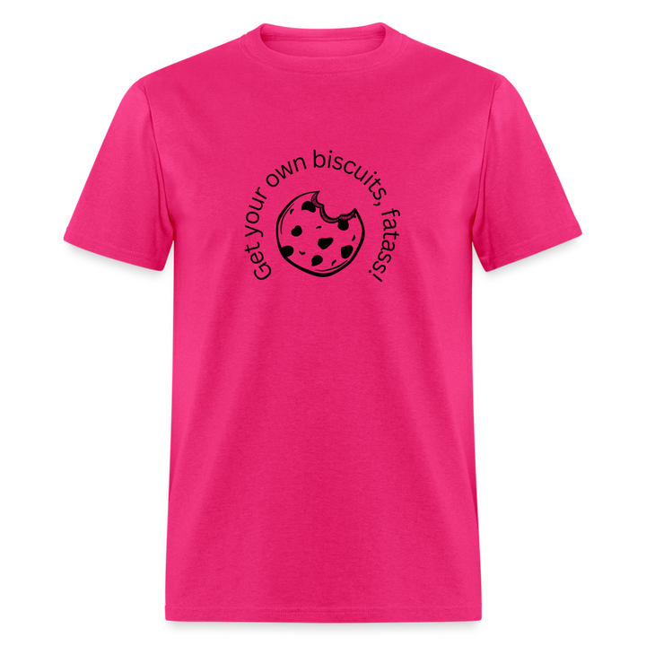 “Get your own biscuits, fatass!”=Unisex Classic T-Shirt - fuchsia