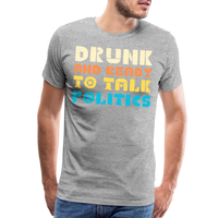 Load image into Gallery viewer, “Drunk and Ready to Talk Politics”-Men&#39;s Premium T-Shirt - heather gray
