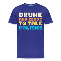 Load image into Gallery viewer, “Drunk and Ready to Talk Politics”-Men&#39;s Premium T-Shirt - royal blue
