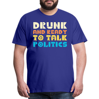 Load image into Gallery viewer, “Drunk and Ready to Talk Politics”-Men&#39;s Premium T-Shirt - royal blue
