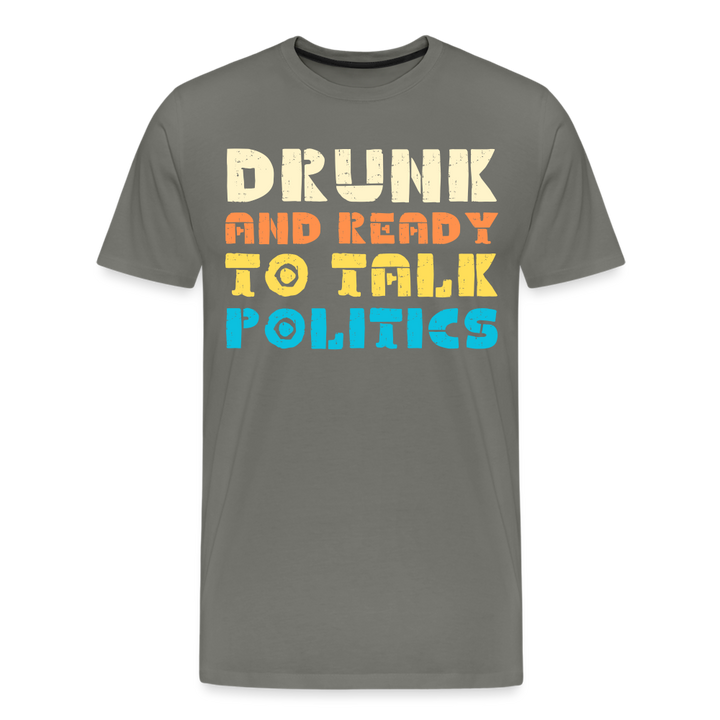 “Drunk and Ready to Talk Politics”-Men's Premium T-Shirt - asphalt gray