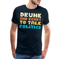 Load image into Gallery viewer, “Drunk and Ready to Talk Politics”-Men&#39;s Premium T-Shirt - deep navy
