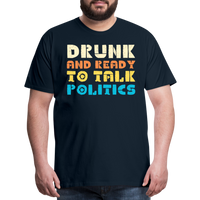 Load image into Gallery viewer, “Drunk and Ready to Talk Politics”-Men&#39;s Premium T-Shirt - deep navy
