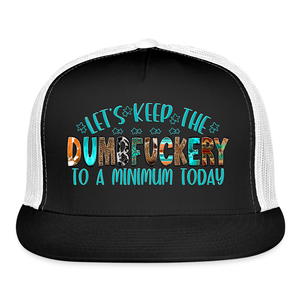 “Let’s Keep The Dumbfuckery To A Minimum Today”-Trucker Cap - black/white