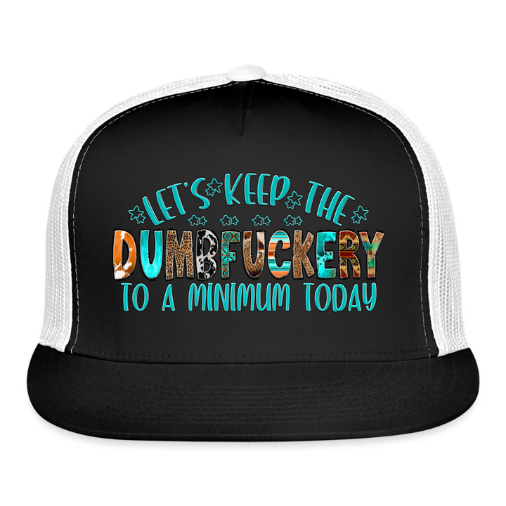 “Let’s Keep The Dumbfuckery To A Minimum Today”-Trucker Cap - black/white