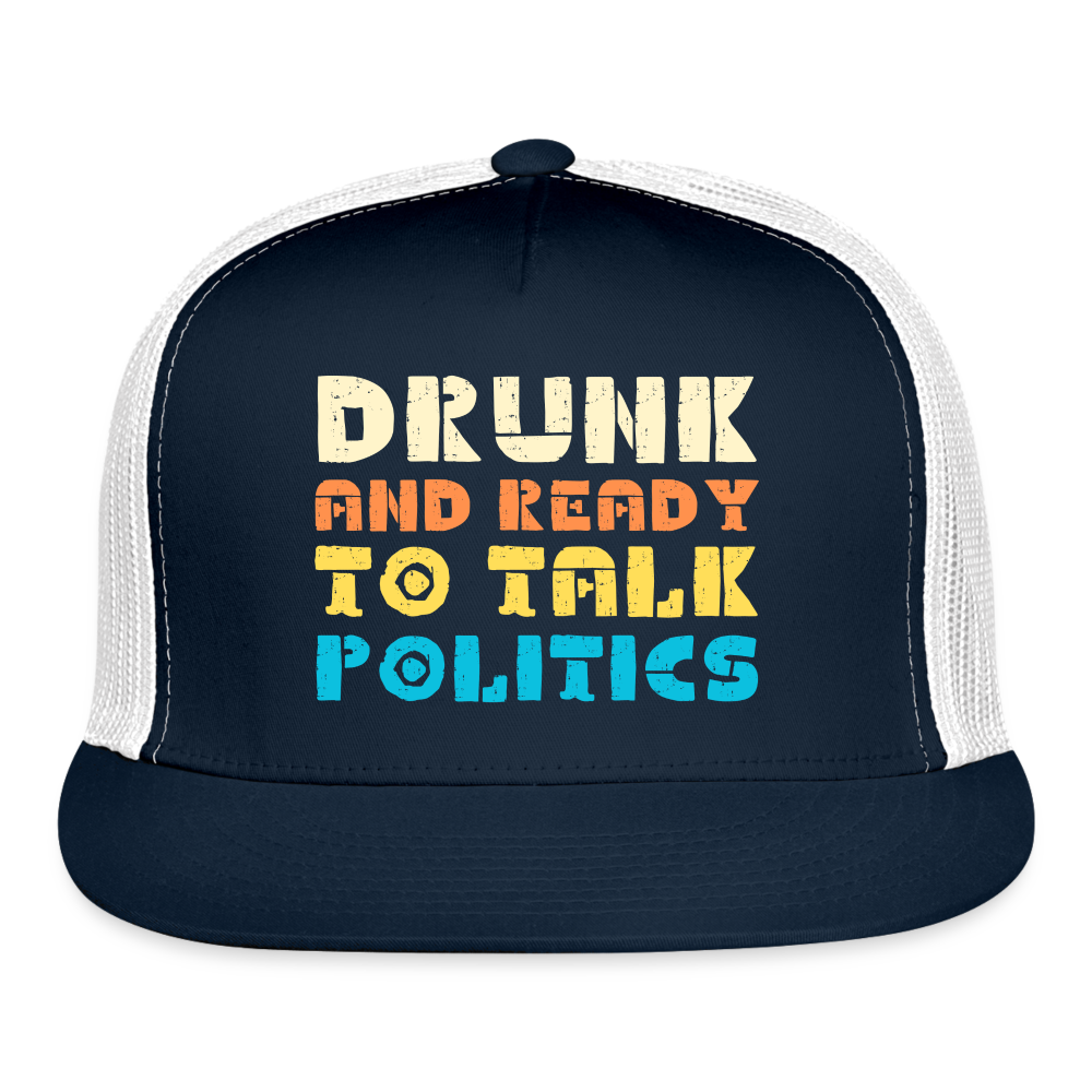 “Drunk and Ready to Talk Politics”-Trucker Cap - navy/white