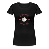 Load image into Gallery viewer, “All You Need is Love and a Cup of Coffee”-Women’s Premium T-Shirt - black
