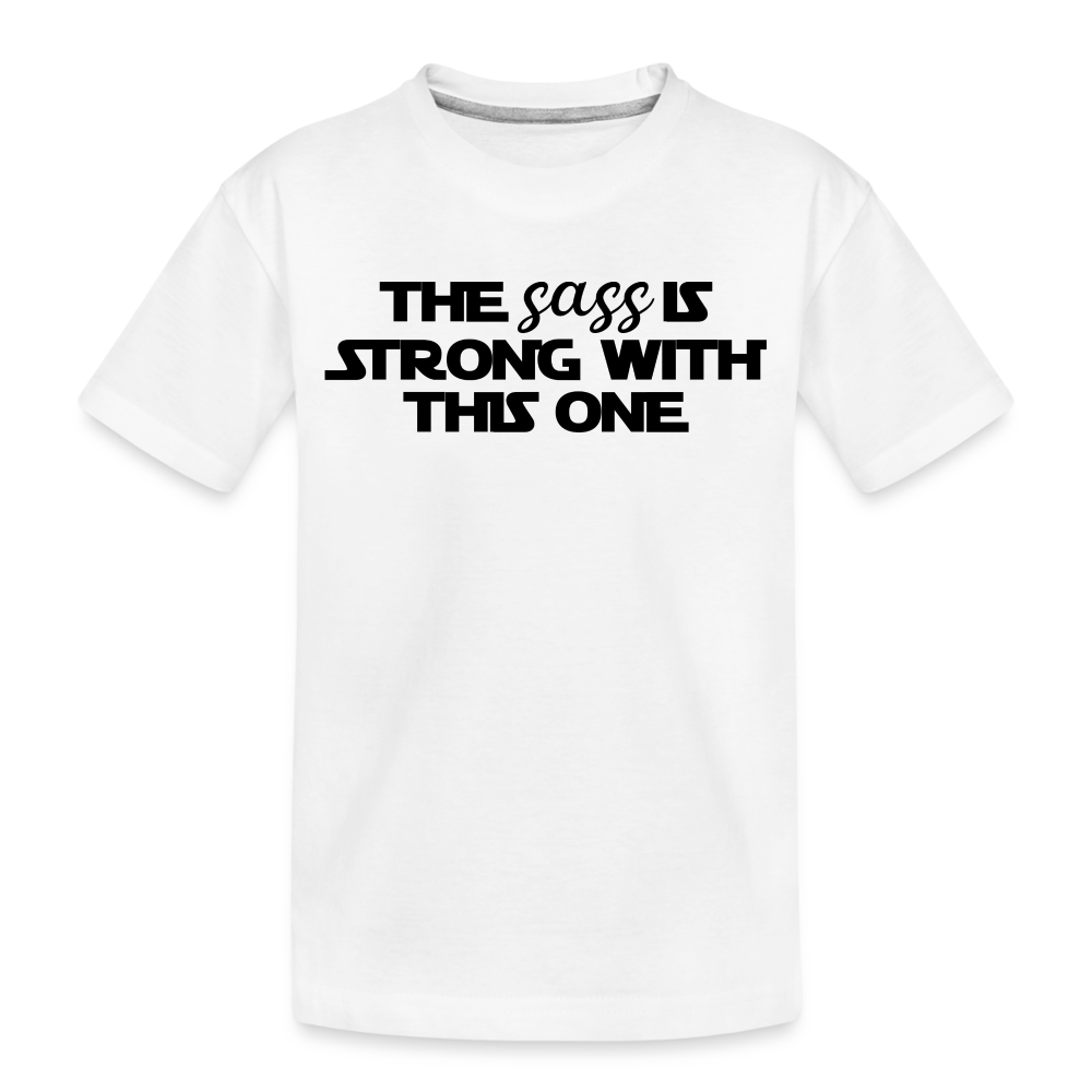 “The Sass Is Strong With This One”-Toddler Premium Organic T-Shirt - white