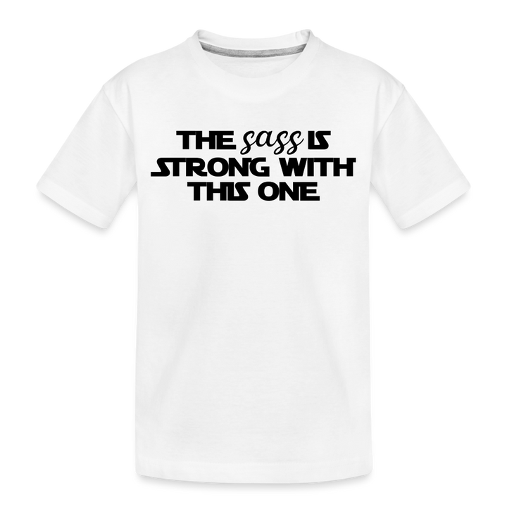 “The Sass Is Strong With This One”-Toddler Premium Organic T-Shirt - white