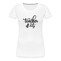 Load image into Gallery viewer, “Teacher Off Duty”-Women’s Premium T-Shirt - white
