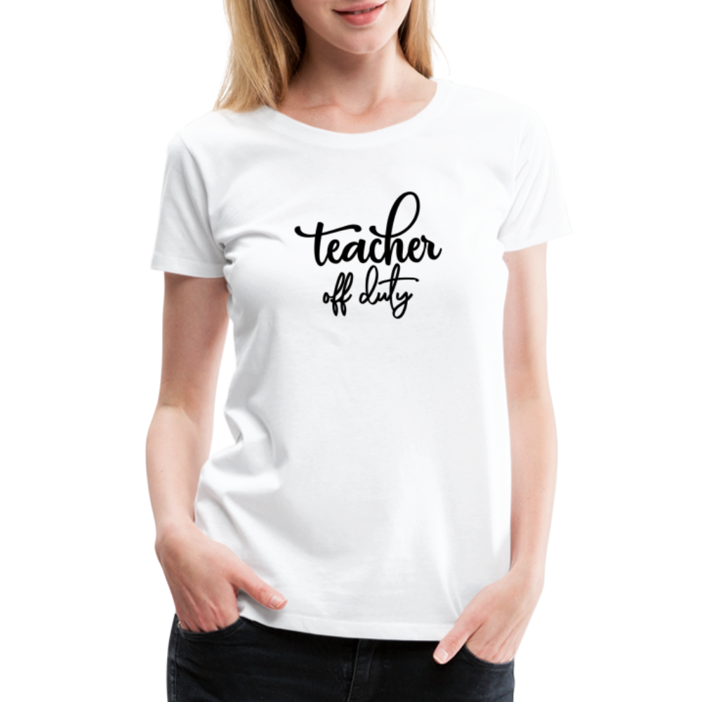 “Teacher Off Duty”-Women’s Premium T-Shirt - white