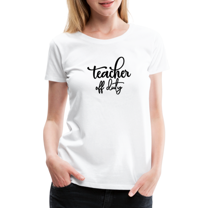 “Teacher Off Duty”-Women’s Premium T-Shirt - white