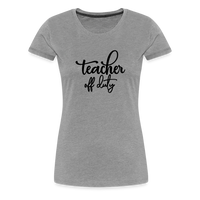 Load image into Gallery viewer, “Teacher Off Duty”-Women’s Premium T-Shirt - heather gray
