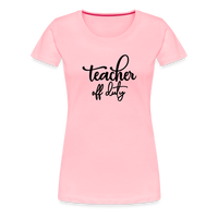 Load image into Gallery viewer, “Teacher Off Duty”-Women’s Premium T-Shirt - pink
