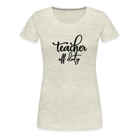 Load image into Gallery viewer, “Teacher Off Duty”-Women’s Premium T-Shirt - heather oatmeal
