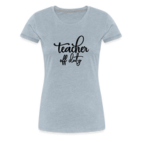 Load image into Gallery viewer, “Teacher Off Duty”-Women’s Premium T-Shirt - heather ice blue

