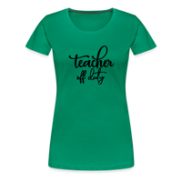 Load image into Gallery viewer, “Teacher Off Duty”-Women’s Premium T-Shirt - kelly green
