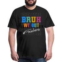 Load image into Gallery viewer, “Bruh We Out-Teachers”-Men&#39;s Premium T-Shirt - black
