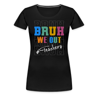 “Bruh We Out-Teacher”-Women’s Premium T-Shirt - black