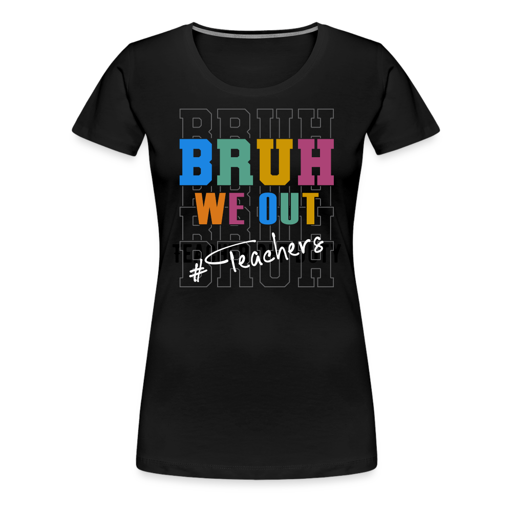 “Bruh We Out-Teacher”-Women’s Premium T-Shirt - black