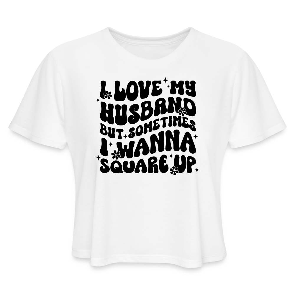 “I Love My Husband, But Sometimes I Wanna Square Up”-Women's Cropped T-Shirt - white