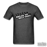 Load image into Gallery viewer, Break Yo&#39; Self Fool! - RandomShirts.com
