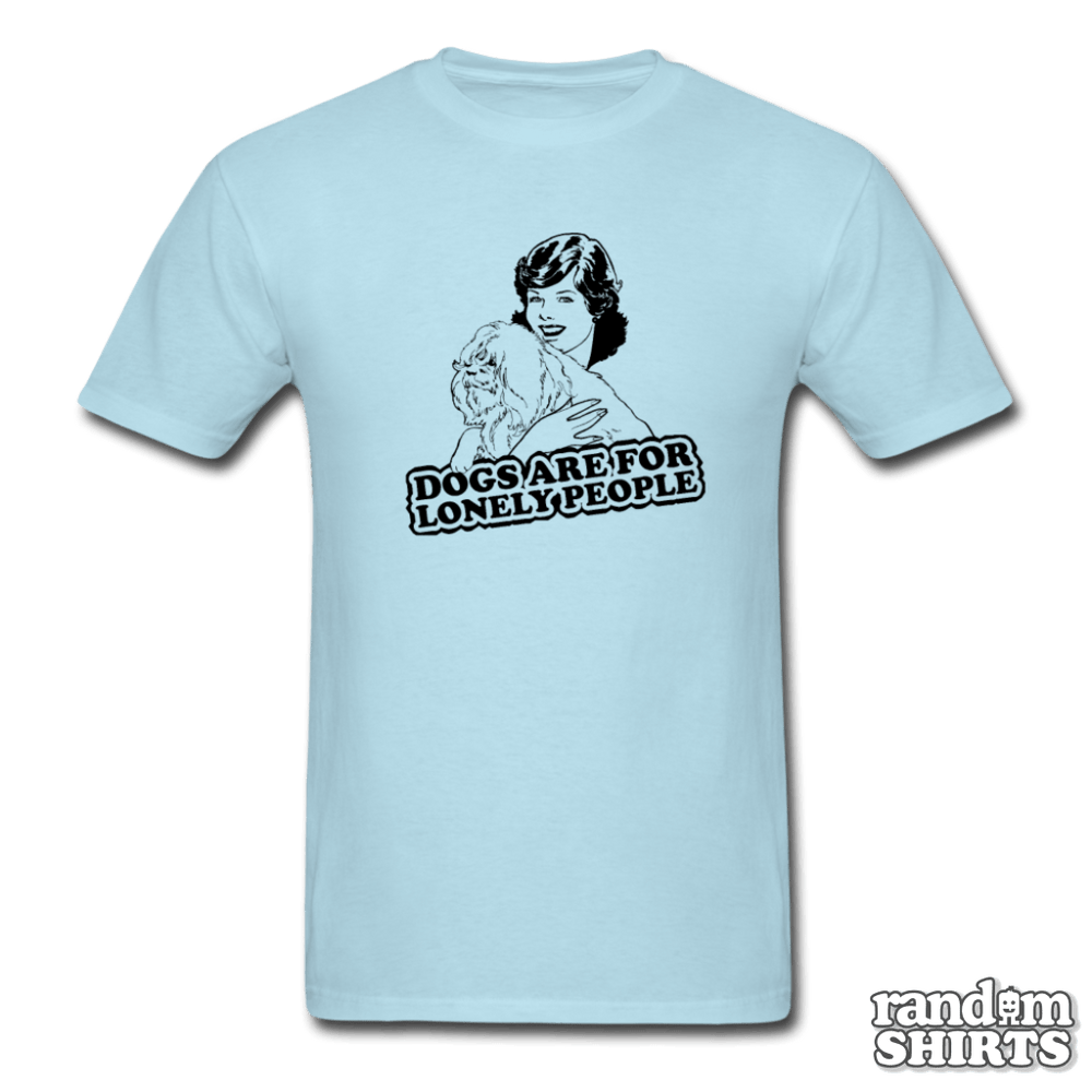 Dogs are for lonely people - RandomShirts.com
