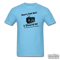 Load image into Gallery viewer, Don&#39;t Tell Me!! I Tivo&#39;d it! - RandomShirts.com
