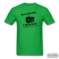 Load image into Gallery viewer, Don&#39;t Tell Me!! I Tivo&#39;d it! - RandomShirts.com
