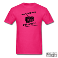 Load image into Gallery viewer, Don&#39;t Tell Me!! I Tivo&#39;d it! - RandomShirts.com

