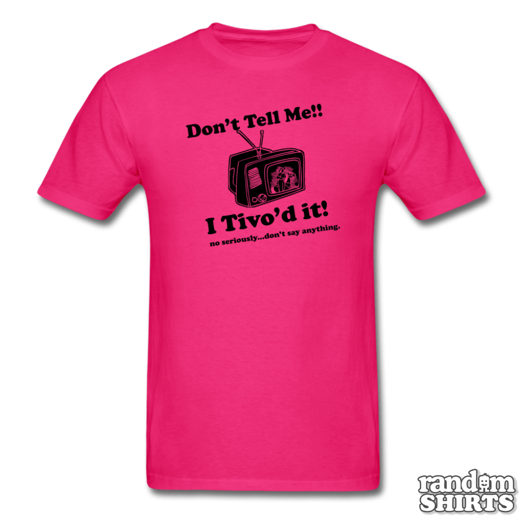 Don't Tell Me!! I Tivo'd it! - RandomShirts.com