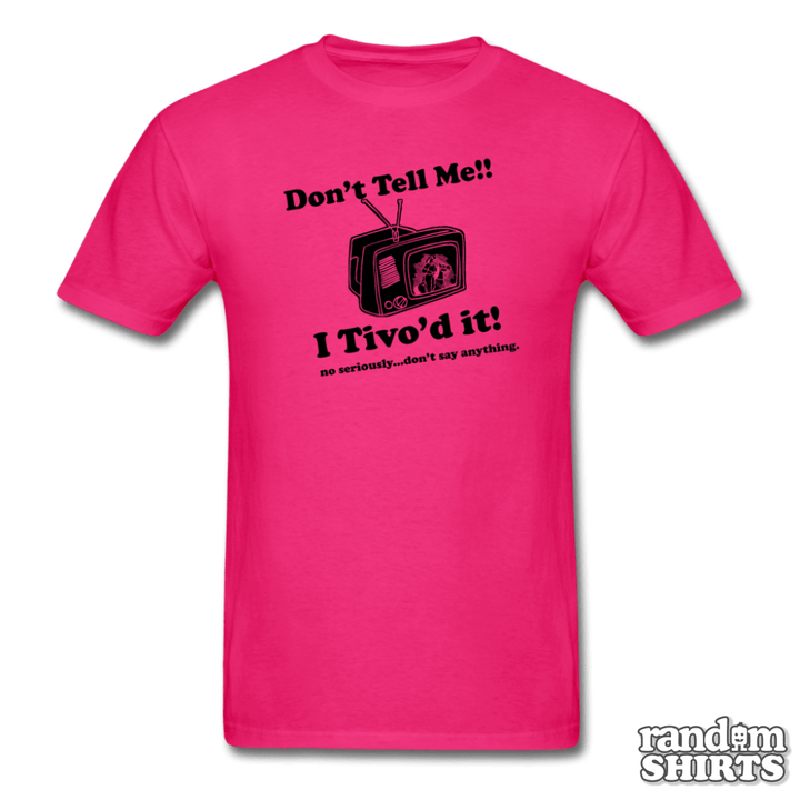 Don't Tell Me!! I Tivo'd it! - RandomShirts.com