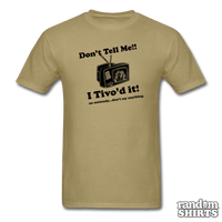 Load image into Gallery viewer, Don&#39;t Tell Me!! I Tivo&#39;d it! - RandomShirts.com
