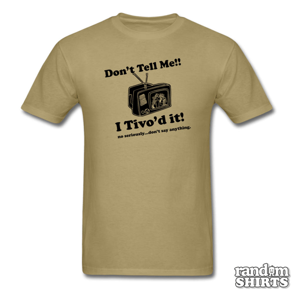 Don't Tell Me!! I Tivo'd it! - RandomShirts.com