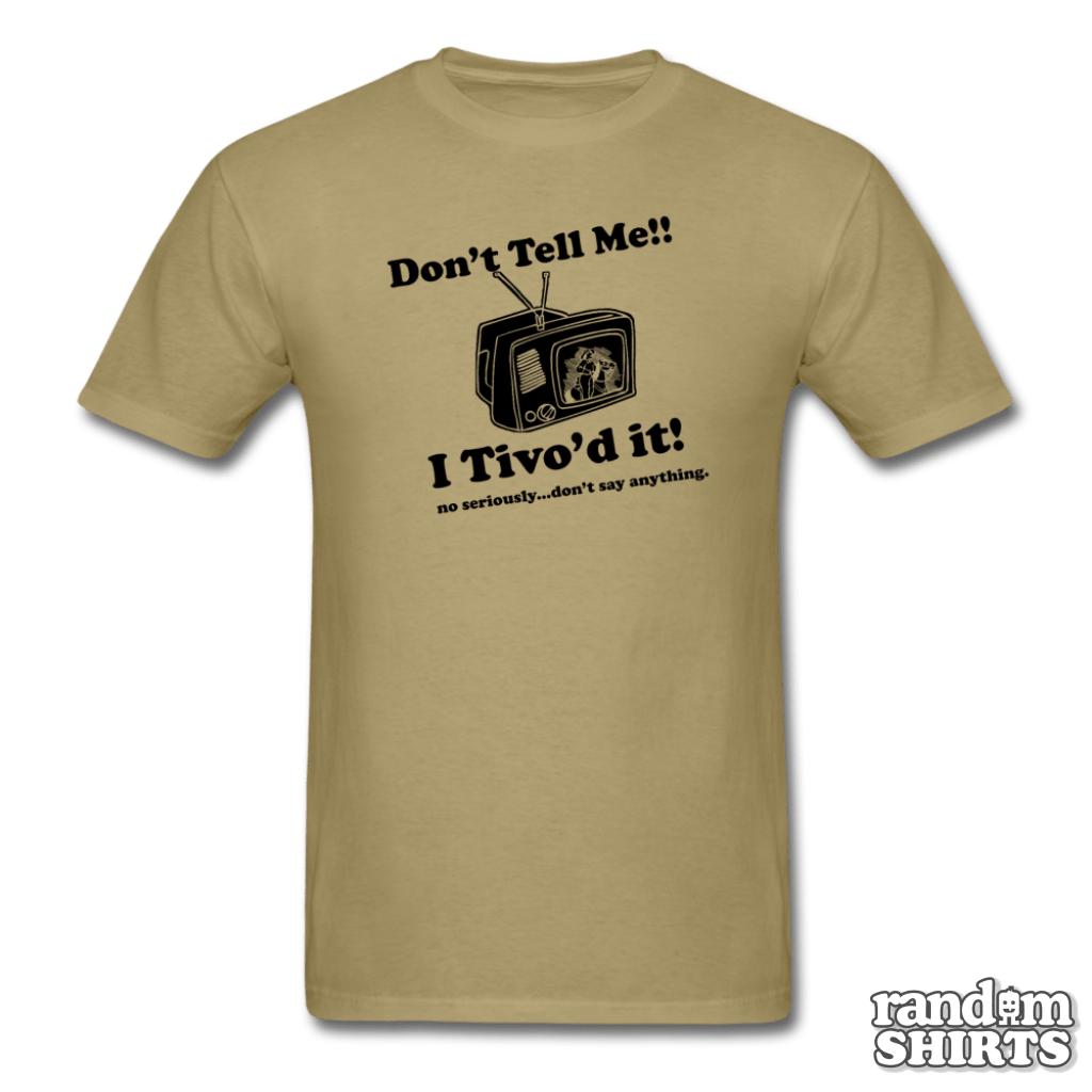 Don't Tell Me!! I Tivo'd it! - RandomShirts.com