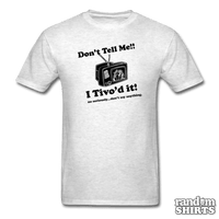 Load image into Gallery viewer, Don&#39;t Tell Me!! I Tivo&#39;d it! - RandomShirts.com

