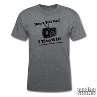 Load image into Gallery viewer, Don&#39;t Tell Me!! I Tivo&#39;d it! - RandomShirts.com
