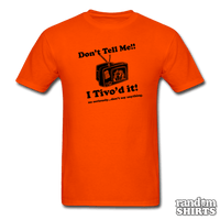 Load image into Gallery viewer, Don&#39;t Tell Me!! I Tivo&#39;d it! - RandomShirts.com
