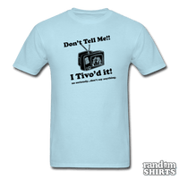 Load image into Gallery viewer, Don&#39;t Tell Me!! I Tivo&#39;d it! - RandomShirts.com
