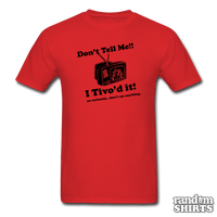 Load image into Gallery viewer, Don&#39;t Tell Me!! I Tivo&#39;d it! - RandomShirts.com

