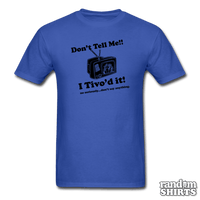 Load image into Gallery viewer, Don&#39;t Tell Me!! I Tivo&#39;d it! - RandomShirts.com
