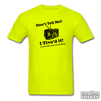 Load image into Gallery viewer, Don&#39;t Tell Me!! I Tivo&#39;d it! - RandomShirts.com
