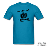 Load image into Gallery viewer, Don&#39;t Tell Me!! I Tivo&#39;d it! - RandomShirts.com
