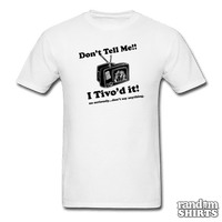 Load image into Gallery viewer, Don&#39;t Tell Me!! I Tivo&#39;d it! - RandomShirts.com
