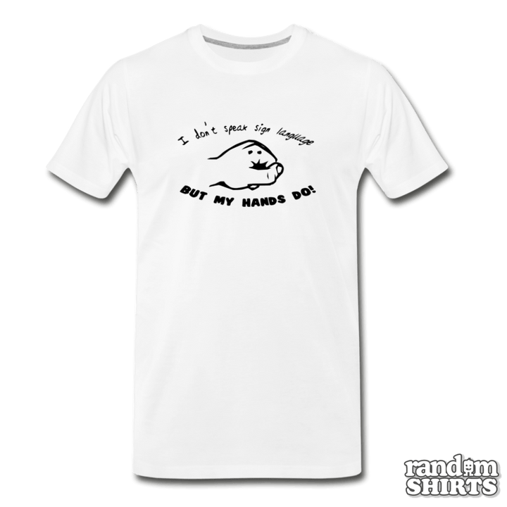 I don't speak sign language, but my hands do! - RandomShirts.com