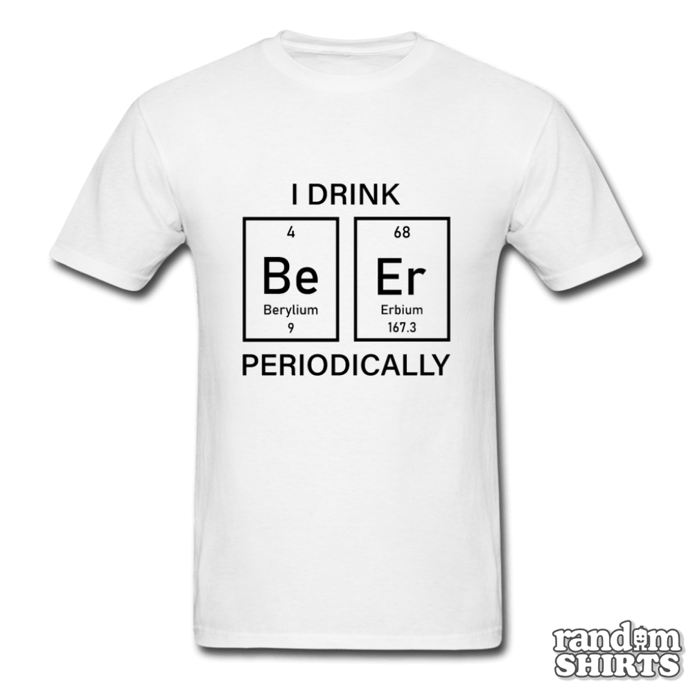 I Drink Beer Periodically - RandomShirts.com